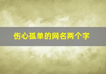 伤心孤单的网名两个字