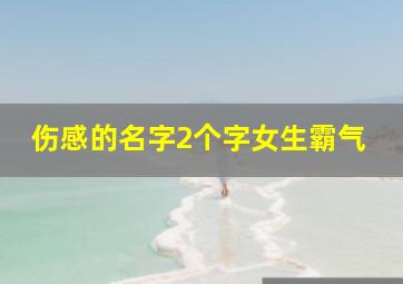 伤感的名字2个字女生霸气