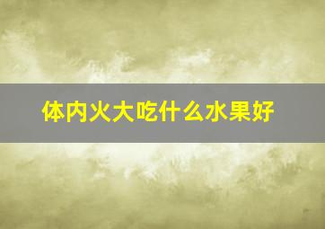 体内火大吃什么水果好