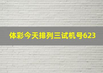 体彩今天排列三试机号623