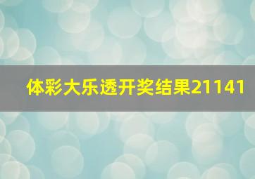 体彩大乐透开奖结果21141