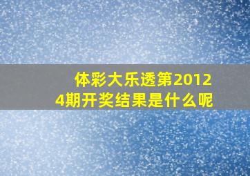 体彩大乐透第20124期开奖结果是什么呢