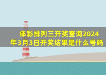 体彩排列三开奖查询2024年3月3日开奖结果是什么号码