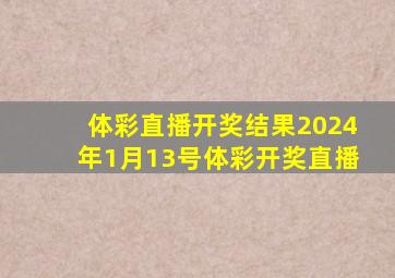 体彩直播开奖结果2024年1月13号体彩开奖直播