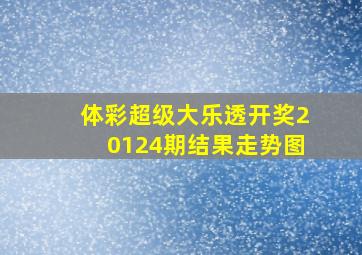 体彩超级大乐透开奖20124期结果走势图