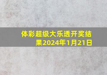 体彩超级大乐透开奖结果2024年1月21日