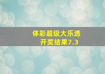 体彩超级大乐透开奖结果7.3