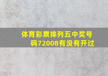 体育彩票排列五中奖号码72008有没有开过