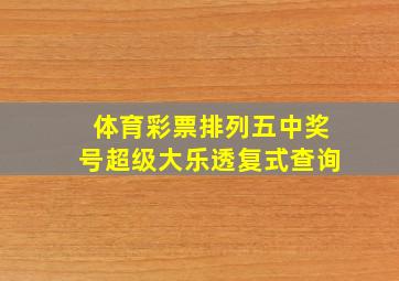 体育彩票排列五中奖号超级大乐透复式查询