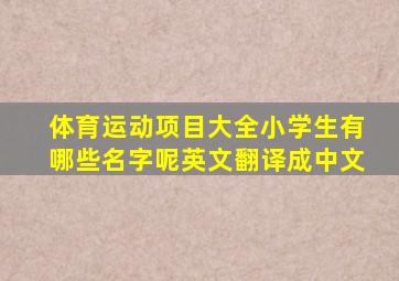 体育运动项目大全小学生有哪些名字呢英文翻译成中文