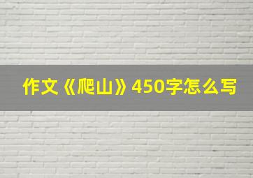 作文《爬山》450字怎么写