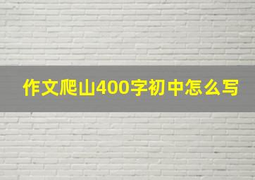 作文爬山400字初中怎么写