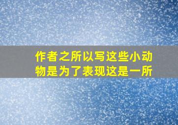 作者之所以写这些小动物是为了表现这是一所