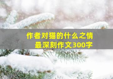 作者对猫的什么之情最深刻作文300字