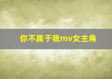 你不属于我mv女主角