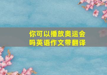 你可以播放奥运会吗英语作文带翻译