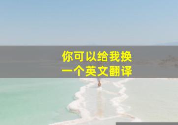 你可以给我换一个英文翻译