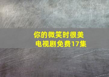 你的微笑时很美电视剧免费17集