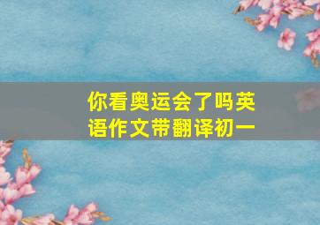 你看奥运会了吗英语作文带翻译初一