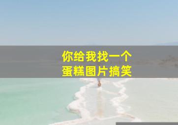 你给我找一个蛋糕图片搞笑