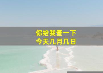 你给我查一下今天几月几日