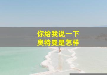 你给我说一下奥特曼是怎样