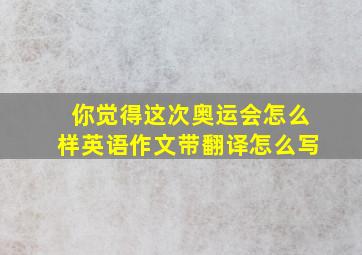 你觉得这次奥运会怎么样英语作文带翻译怎么写