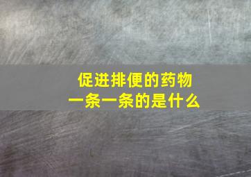 促进排便的药物一条一条的是什么