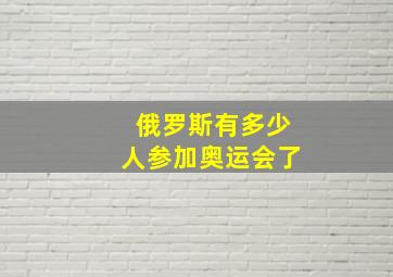 俄罗斯有多少人参加奥运会了