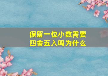 保留一位小数需要四舍五入吗为什么