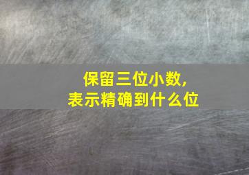 保留三位小数,表示精确到什么位