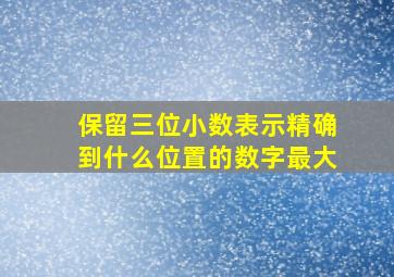 保留三位小数表示精确到什么位置的数字最大