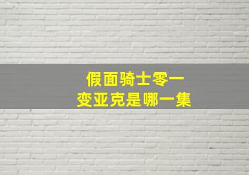 假面骑士零一变亚克是哪一集