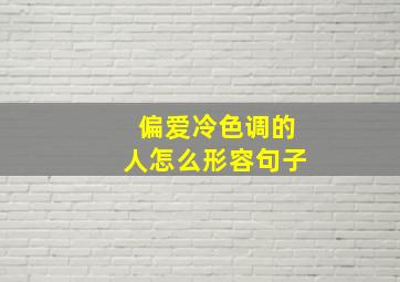 偏爱冷色调的人怎么形容句子