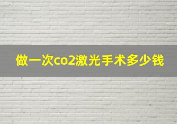 做一次co2激光手术多少钱