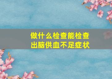 做什么检查能检查出脑供血不足症状