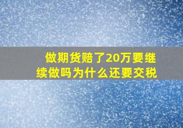 做期货赔了20万要继续做吗为什么还要交税