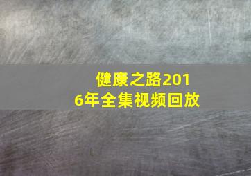 健康之路2016年全集视频回放