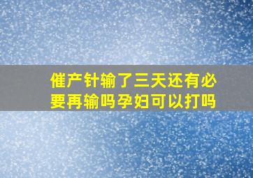 催产针输了三天还有必要再输吗孕妇可以打吗