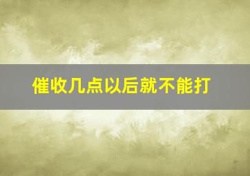 催收几点以后就不能打