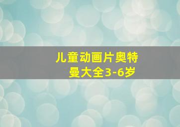 儿童动画片奥特曼大全3-6岁