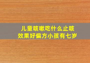 儿童咳嗽吃什么止咳效果好偏方小孩有七岁