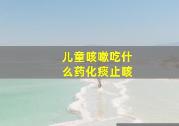 儿童咳嗽吃什么药化痰止咳