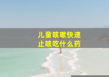 儿童咳嗽快速止咳吃什么药