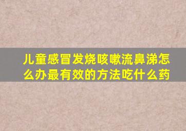 儿童感冒发烧咳嗽流鼻涕怎么办最有效的方法吃什么药