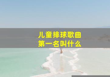 儿童排球歌曲第一名叫什么