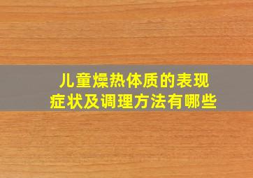 儿童燥热体质的表现症状及调理方法有哪些