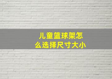 儿童篮球架怎么选择尺寸大小