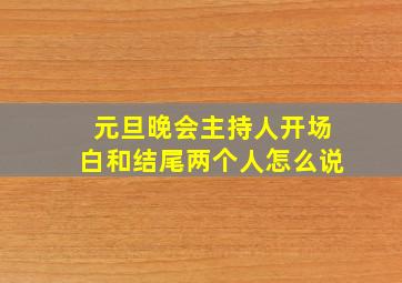 元旦晚会主持人开场白和结尾两个人怎么说