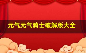 元气元气骑士破解版大全